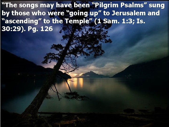 “The songs may have been “Pilgrim Psalms” sung by those who were “going up”