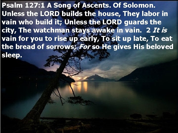 Psalm 127: 1 A Song of Ascents. Of Solomon. Unless the LORD builds the