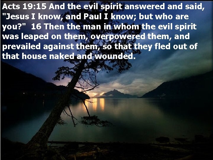 Acts 19: 15 And the evil spirit answered and said, "Jesus I know, and