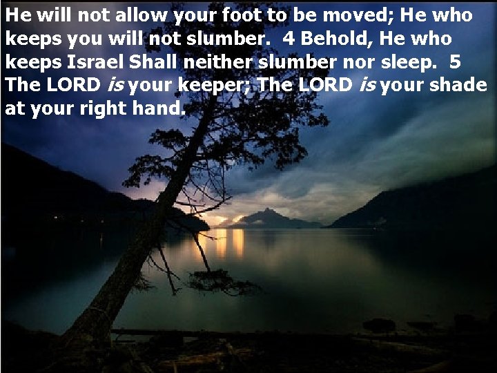 He will not allow your foot to be moved; He who keeps you will