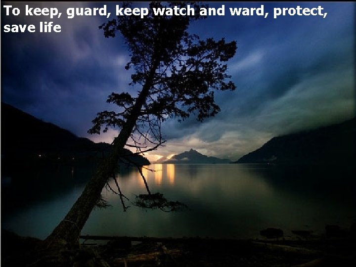 To keep, guard, keep watch and ward, protect, save life 