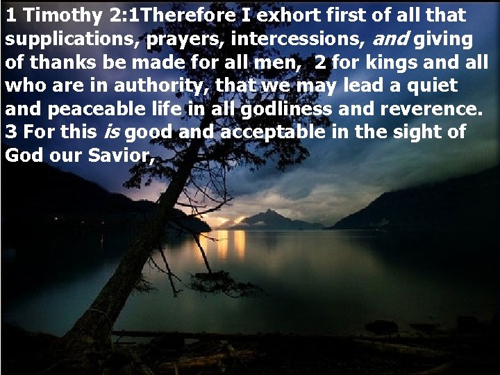 1 Timothy 2: 1 Therefore I exhort first of all that supplications, prayers, intercessions,