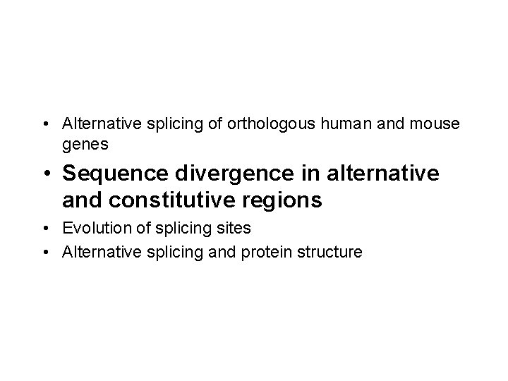  • Alternative splicing of orthologous human and mouse genes • Sequence divergence in