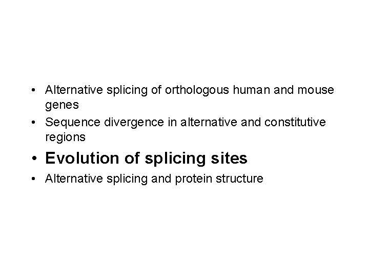  • Alternative splicing of orthologous human and mouse genes • Sequence divergence in