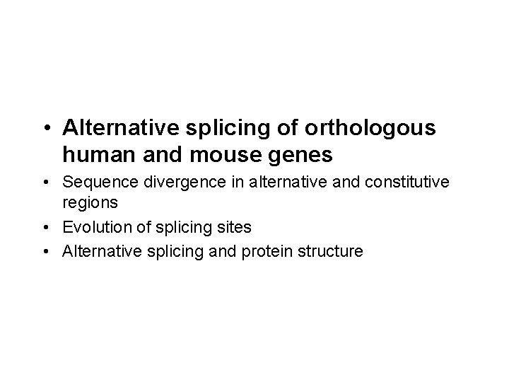  • Alternative splicing of orthologous human and mouse genes • Sequence divergence in