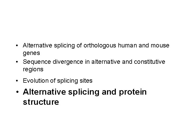  • Alternative splicing of orthologous human and mouse genes • Sequence divergence in