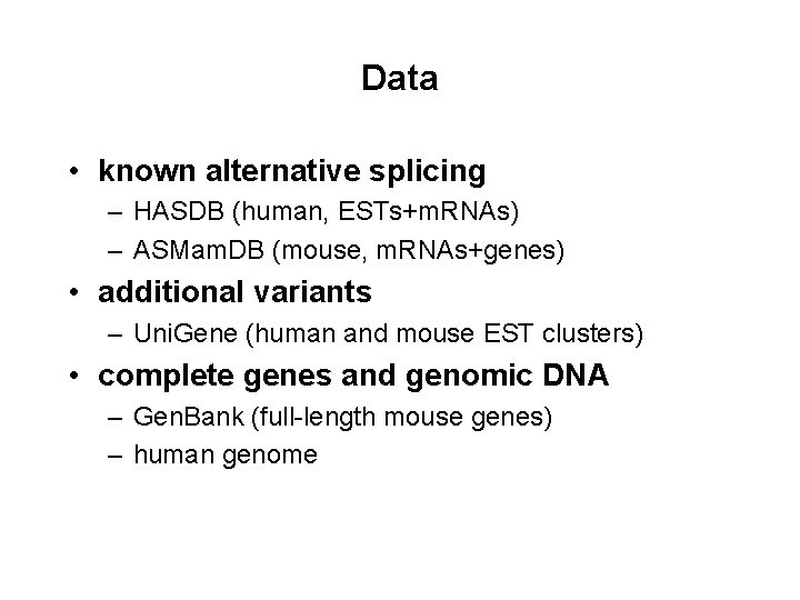 Data • known alternative splicing – HASDB (human, ESTs+m. RNAs) – ASMam. DB (mouse,