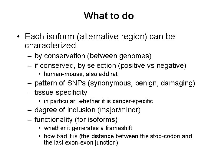 What to do • Each isoform (alternative region) can be characterized: – by conservation