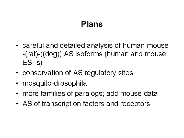 Plans • careful and detailed analysis of human-mouse -(rat)-((dog)) AS isoforms (human and mouse