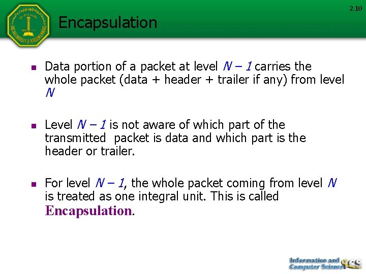 Encapsulation n Data portion of a packet at level N – 1 carries the