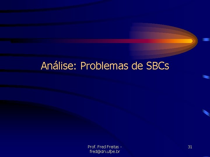 Análise: Problemas de SBCs Prof. Fred Freitas fred@cin. ufpe. br 31 