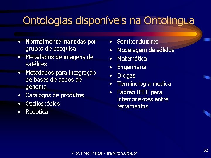 Ontologias disponíveis na Ontolingua • Normalmente mantidas por grupos de pesquisa • Metadados de