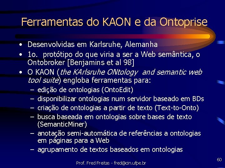 Ferramentas do KAON e da Ontoprise • Desenvolvidas em Karlsruhe, Alemanha • 1 o.