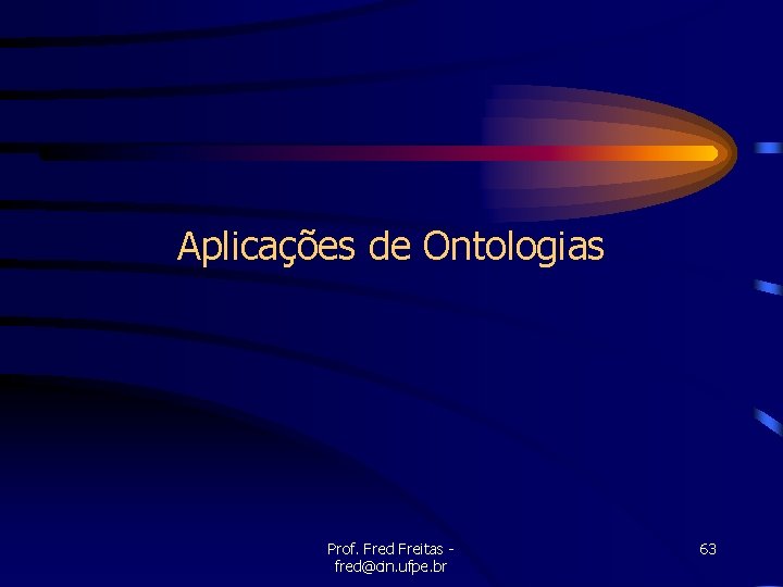 Aplicações de Ontologias Prof. Fred Freitas fred@cin. ufpe. br 63 