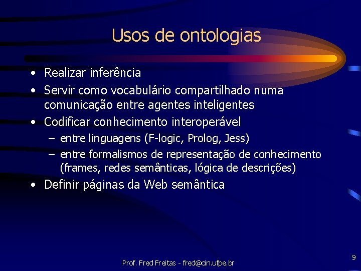 Usos de ontologias • Realizar inferência • Servir como vocabulário compartilhado numa comunicação entre