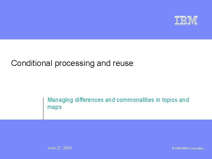 Conditional processing and reuse Managing differences and commonalities in topics and maps June 21,