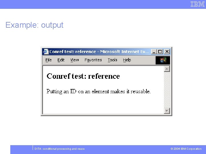 Example: output 10 DITA conditional processing and reuse © 2004 IBM Corporation 