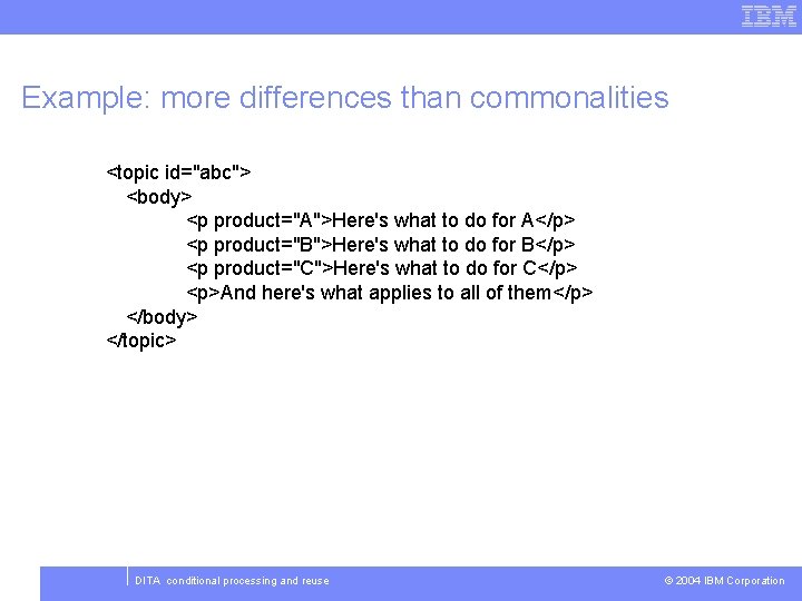 Example: more differences than commonalities <topic id="abc"> <body> <p product="A">Here's what to do for