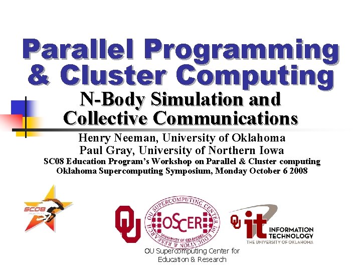 Parallel Programming & Cluster Computing N-Body Simulation and Collective Communications Henry Neeman, University of