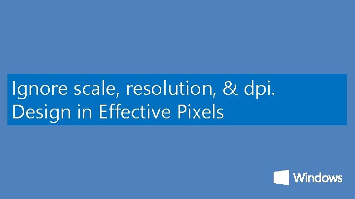 Ignore scale, resolution, & dpi. Design in Effective Pixels 