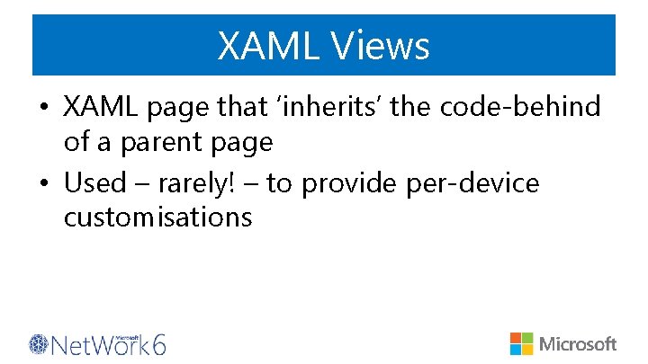 XAML Views • XAML page that ‘inherits’ the code-behind of a parent page •