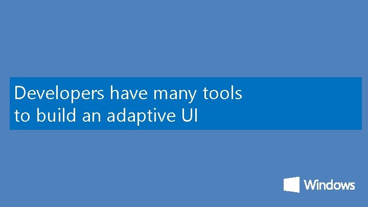 Developers have many tools to build an adaptive UI 