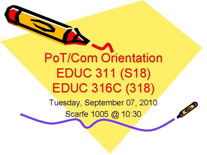 Po. T/Com Orientation EDUC 311 (S 18) EDUC 316 C (318) Tuesday, September 07,