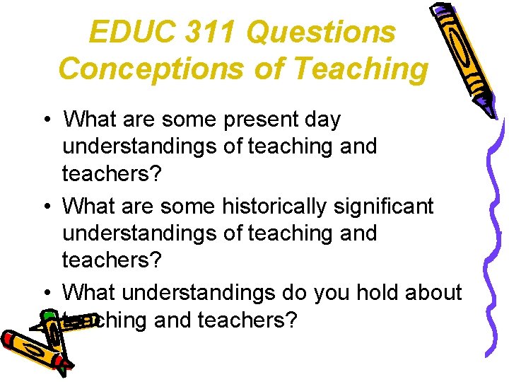 EDUC 311 Questions Conceptions of Teaching • What are some present day understandings of