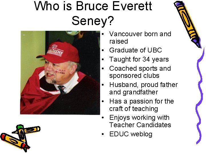 Who is Bruce Everett Seney? • Vancouver born and raised • Graduate of UBC