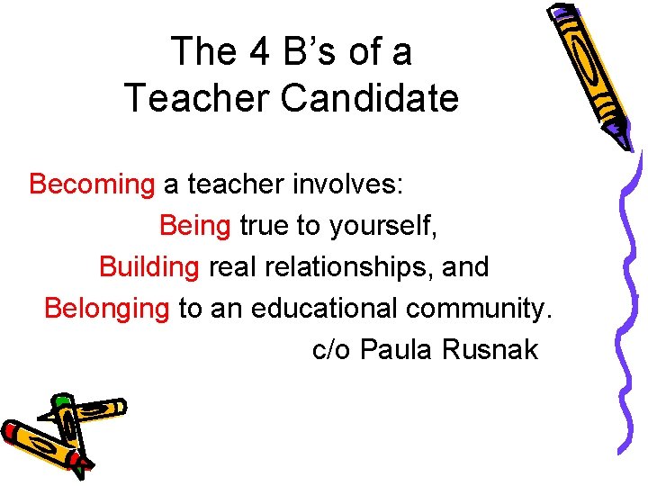 The 4 B’s of a Teacher Candidate Becoming a teacher involves: Being true to