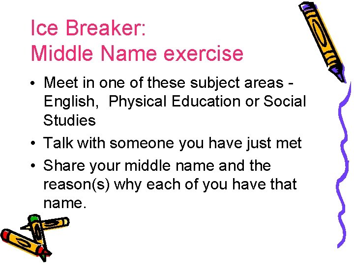 Ice Breaker: Middle Name exercise • Meet in one of these subject areas English,