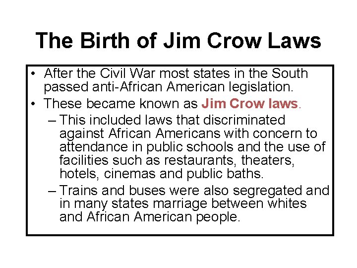 The Birth of Jim Crow Laws • After the Civil War most states in