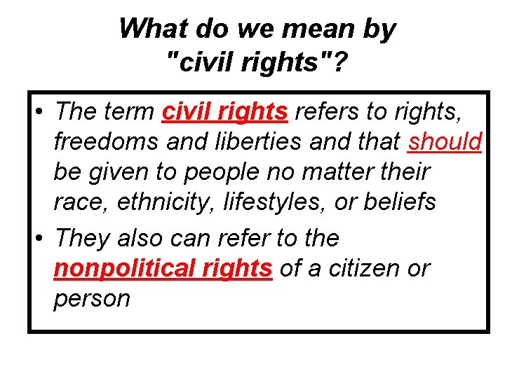 What do we mean by "civil rights"? • The term civil rights refers to