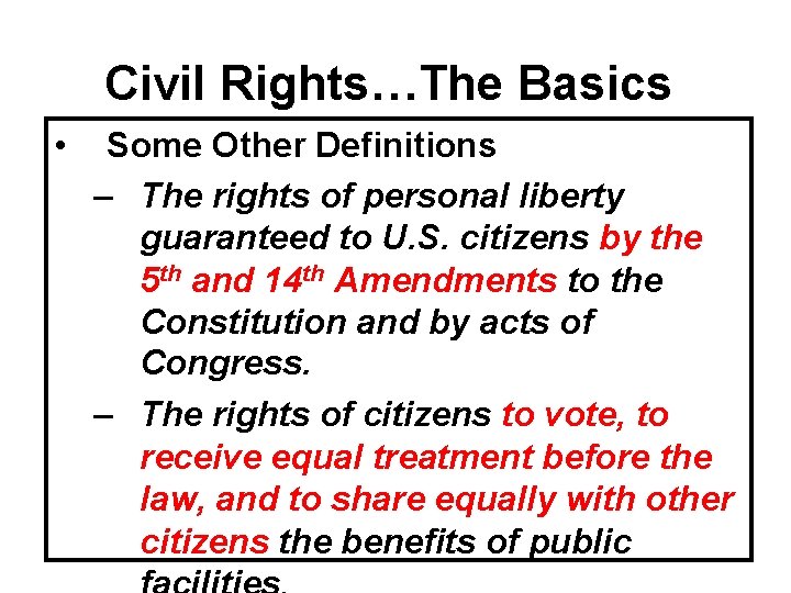 Civil Rights…The Basics • Some Other Definitions – The rights of personal liberty guaranteed