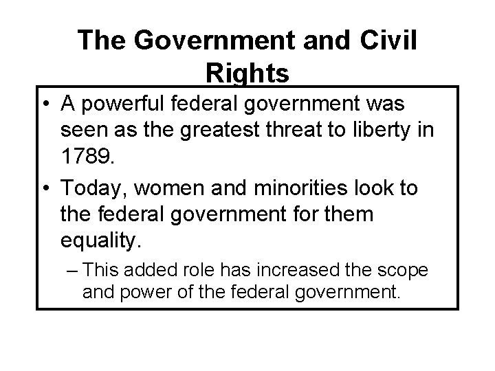 The Government and Civil Rights • A powerful federal government was seen as the