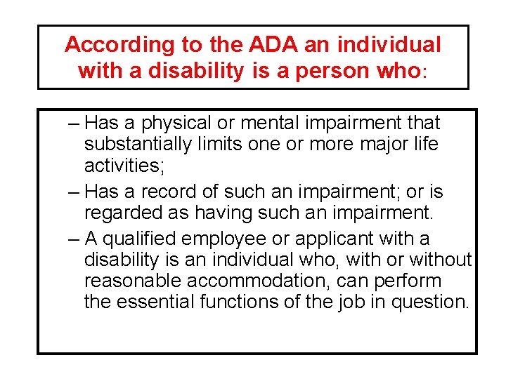 According to the ADA an individual with a disability is a person who: –