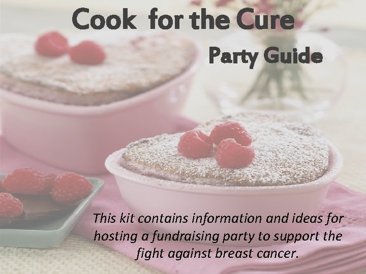 Cook for the Cure Party Guide This kit contains information and ideas for hosting Cook for the Cure Party Guide This kit contains information and ideas for hosting
