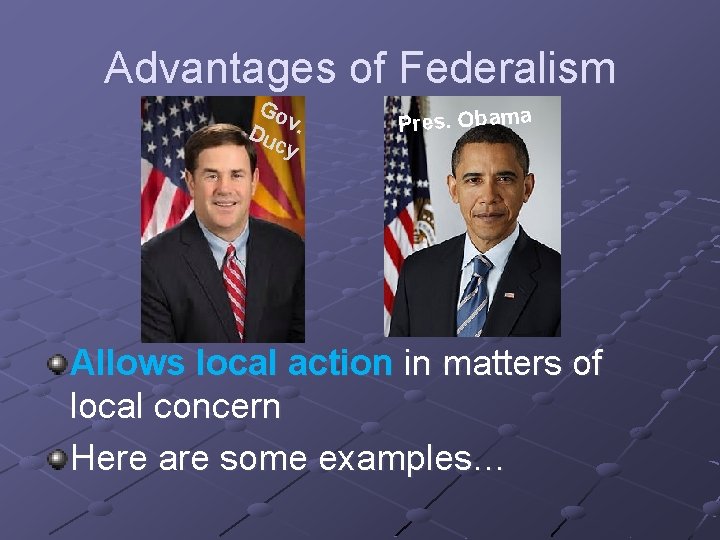 Advantages of Federalism Go v Du. cy Pres. Obama Allows local action in matters