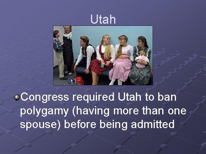 Utah Congress required Utah to ban polygamy (having more than one spouse) before being