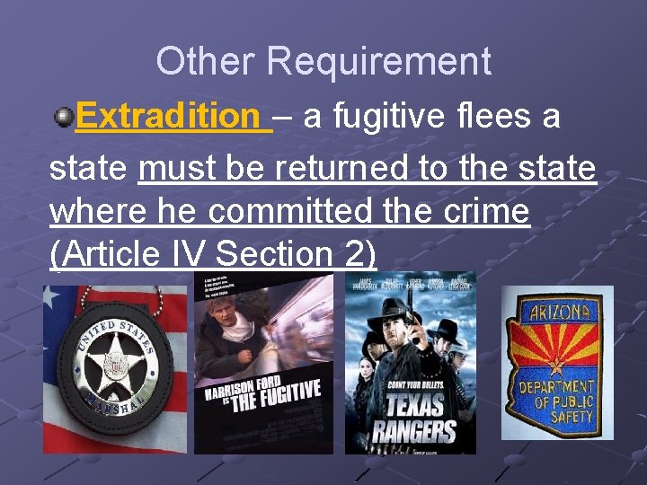 Other Requirement Extradition – a fugitive flees a state must be returned to the