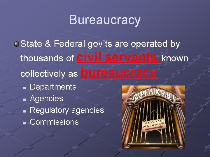 Bureaucracy State & Federal gov’ts are operated by thousands of civil servants known collectively