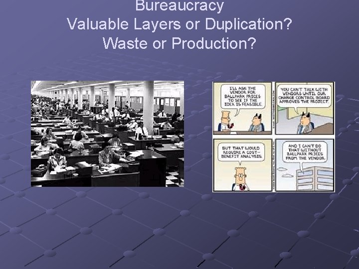 Bureaucracy Valuable Layers or Duplication? Waste or Production? 