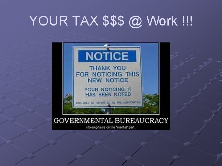 YOUR TAX $$$ @ Work !!! 