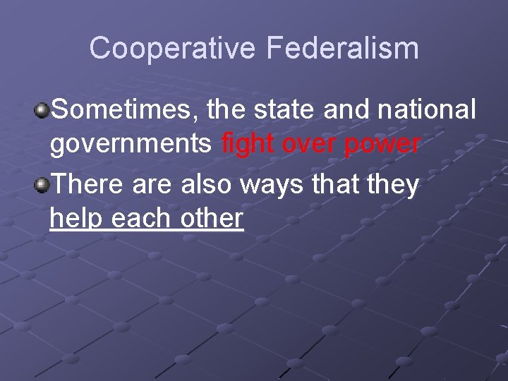 Cooperative Federalism Sometimes, the state and national governments fight over power There also ways
