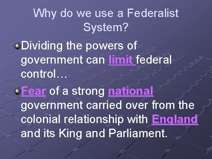 Why do we use a Federalist System? Dividing the powers of government can limit