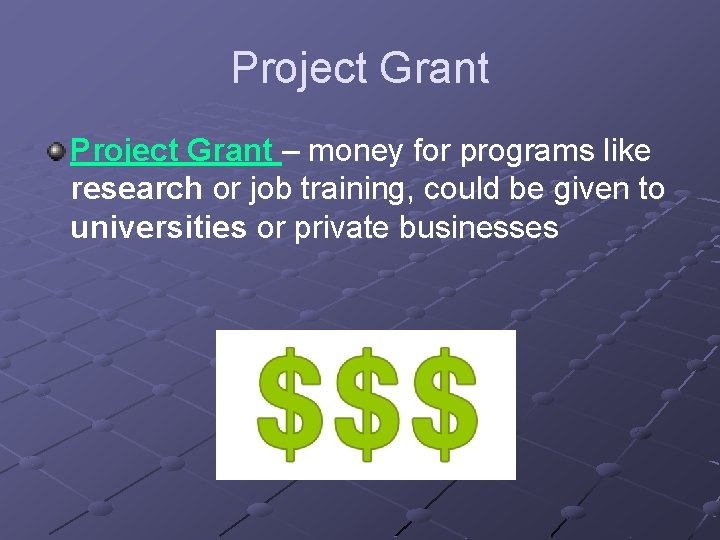 Project Grant – money for programs like research or job training, could be given