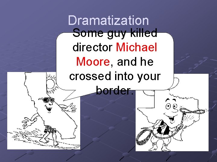 Dramatization Some guy killed director Michael Moore, and he crossed into your border. 