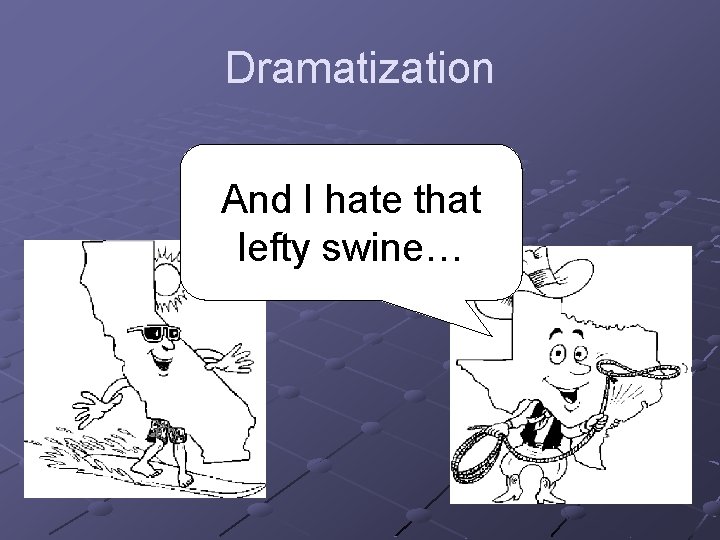 Dramatization And I hate that lefty swine… 