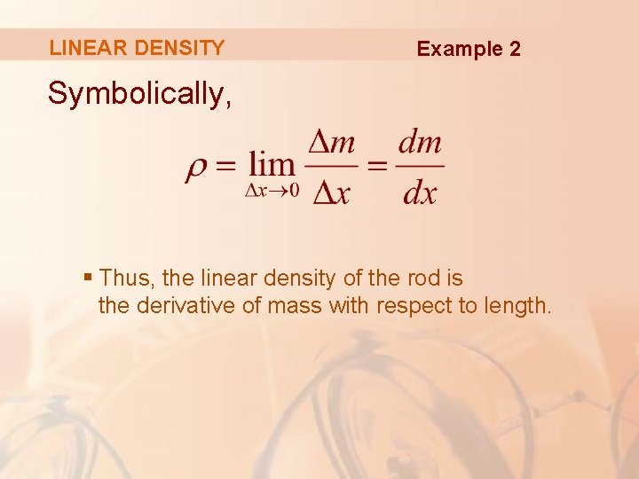 LINEAR DENSITY Example 2 Symbolically, § Thus, the linear density of the rod is