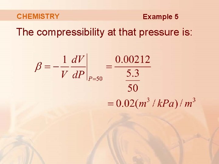 CHEMISTRY Example 5 The compressibility at that pressure is: 